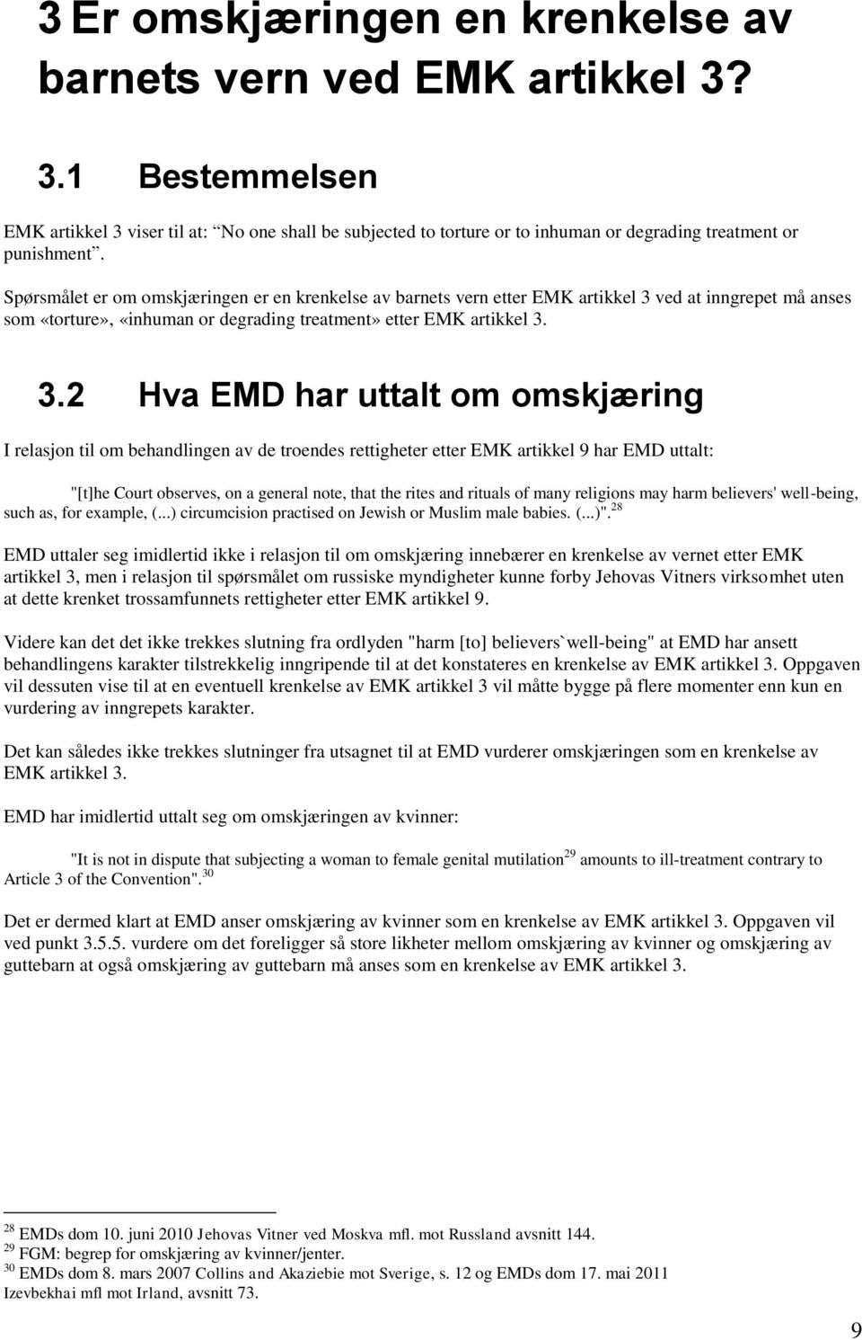 ved at inngrepet må anses som «torture», «inhuman or degrading treatment» etter EMK artikkel 3.