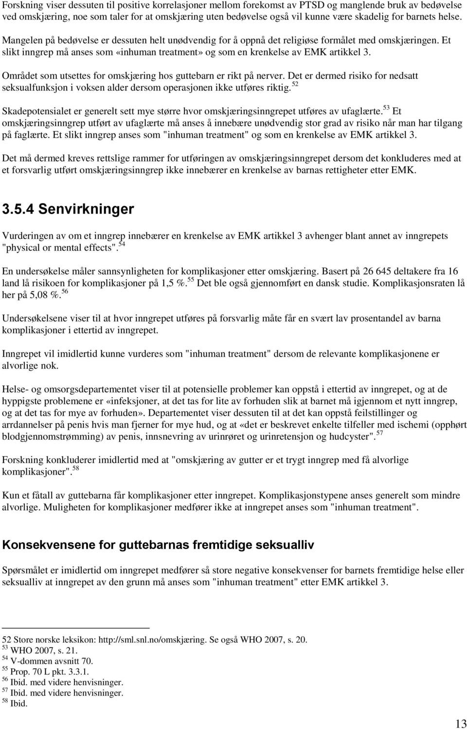 Et slikt inngrep må anses som «inhuman treatment» og som en krenkelse av EMK artikkel 3. Området som utsettes for omskjæring hos guttebarn er rikt på nerver.