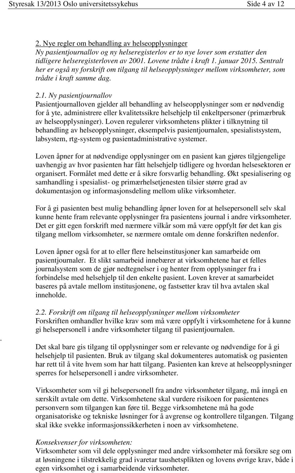 Sentralt her er også ny forskrift om tilgang til helseopplysninger mellom virksomheter, som trådte i kraft samme dag. 2.1.