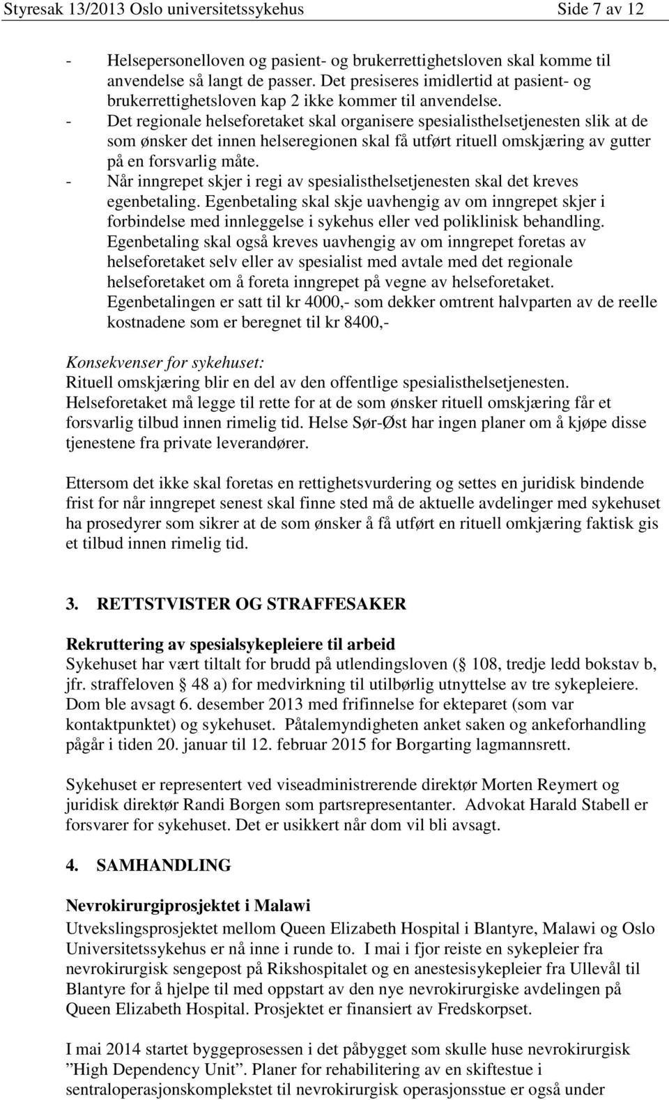 - Det regionale helseforetaket skal organisere spesialisthelsetjenesten slik at de som ønsker det innen helseregionen skal få utført rituell omskjæring av gutter på en forsvarlig måte.