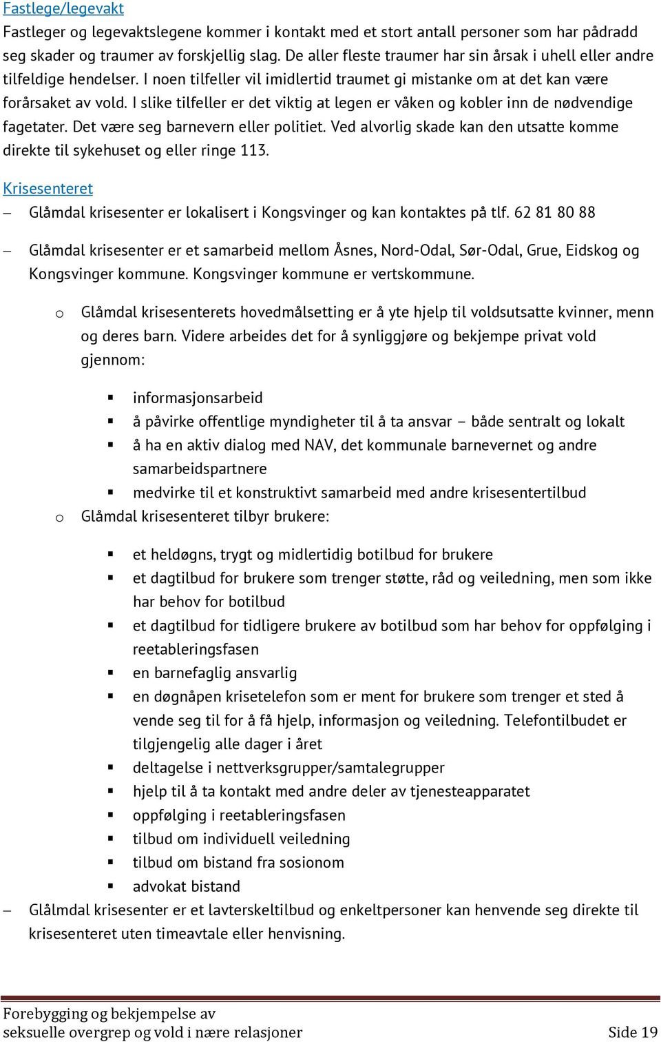 I slike tilfeller er det viktig at legen er våken og kobler inn de nødvendige fagetater. Det være seg barnevern eller politiet.