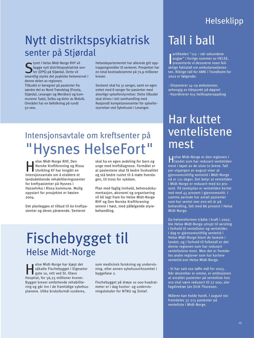 Tilbudet er beregnet på pasienter fra søndre del av Nord-Trøndelag (Frosta, Stjørdal, Levanger og Meråker) og kommunene Tydal, Selbu og deler av Malvik. Området har en befolkning på rundt 50 000.