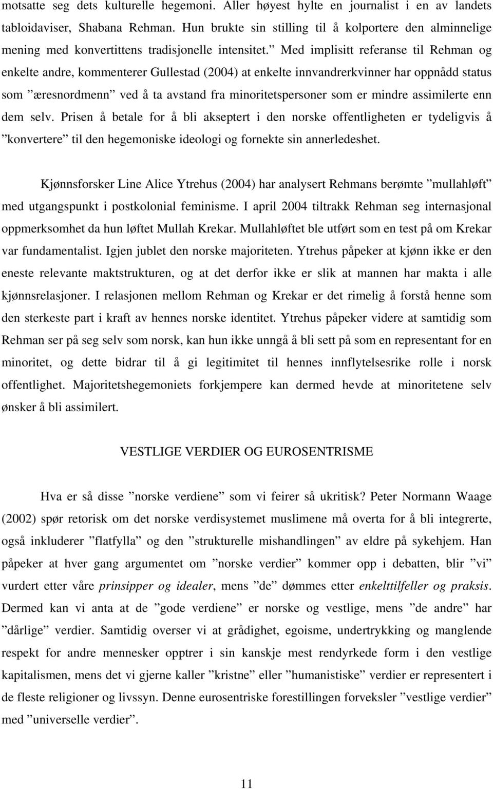 Med implisitt referanse til Rehman og enkelte andre, kommenterer Gullestad (2004) at enkelte innvandrerkvinner har oppnådd status som æresnordmenn ved å ta avstand fra minoritetspersoner som er