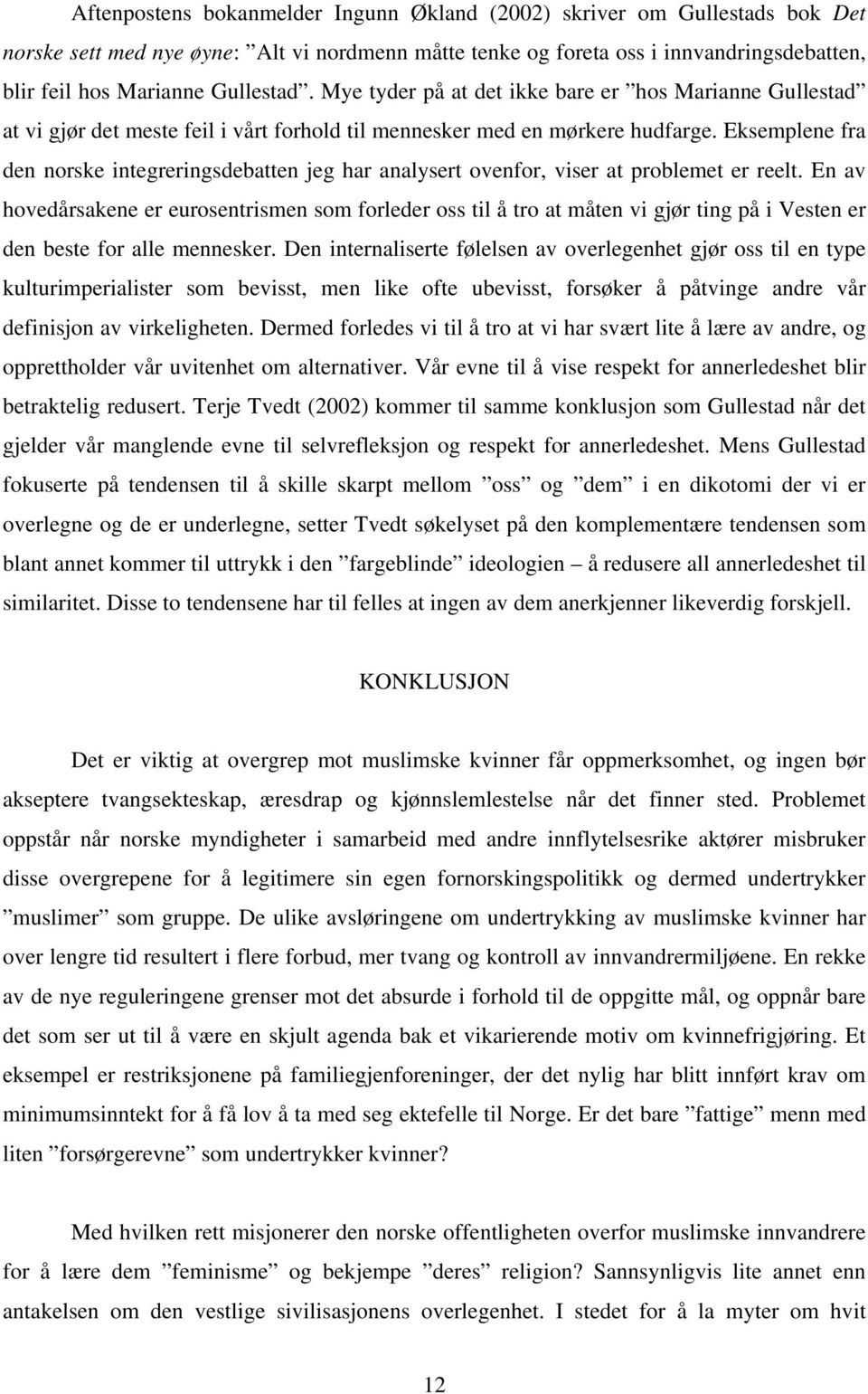 Eksemplene fra den norske integreringsdebatten jeg har analysert ovenfor, viser at problemet er reelt.