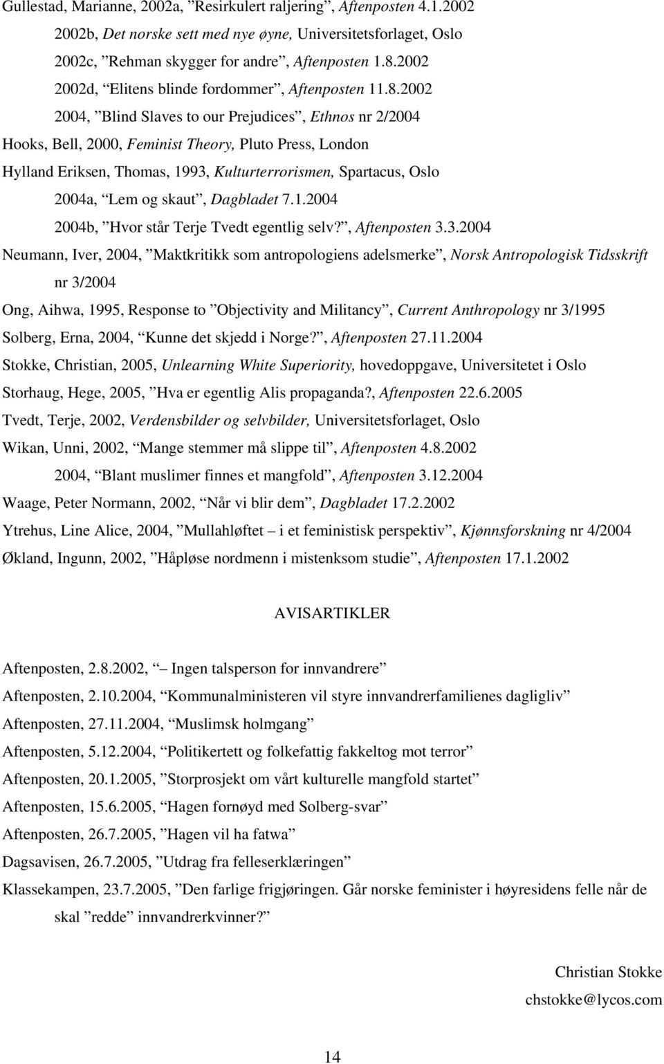 2002 2004, Blind Slaves to our Prejudices, Ethnos nr 2/2004 Hooks, Bell, 2000, Feminist Theory, Pluto Press, London Hylland Eriksen, Thomas, 1993, Kulturterrorismen, Spartacus, Oslo 2004a, Lem og