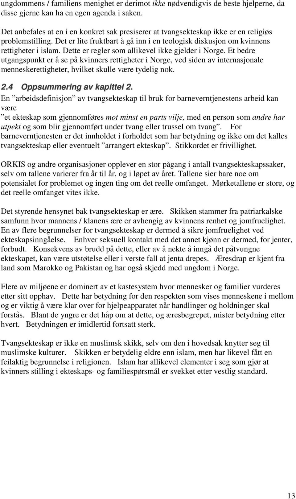 Dette er regler som allikevel ikke gjelder i Norge. Et bedre utgangspunkt er å se på kvinners rettigheter i Norge, ved siden av internasjonale menneskerettigheter, hvilket skulle være tydelig nok. 2.