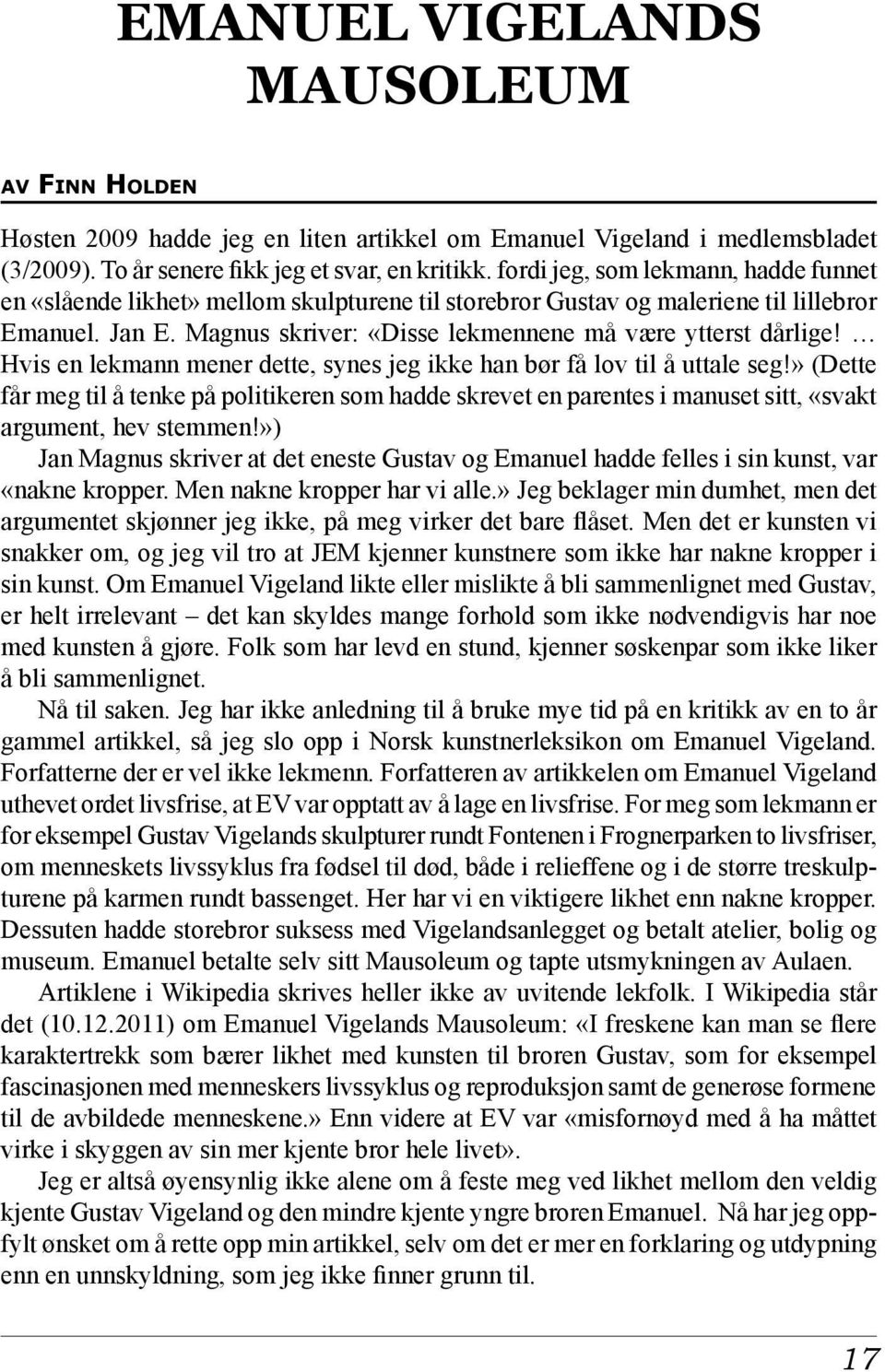 Hvis en lekmann mener dette, synes jeg ikke han bør få lov til å uttale seg!» (Dette får meg til å tenke på politikeren som hadde skrevet en parentes i manuset sitt, «svakt argument, hev stemmen!