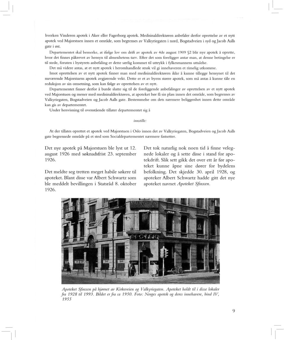 Departementet skal bemerke, at ifølge lov om drift av apotek av 4de august 1909 2 blir nye apotek å oprette, hvor det finnes påkrevet av hensyn til almenhetens tarv.