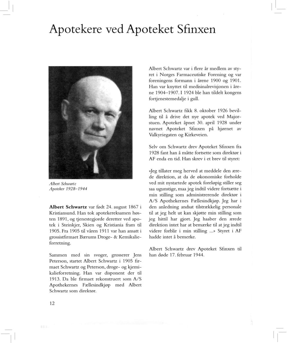 oktober 1926 bevilling til å drive det nye apotek ved Majorstuen. Apoteket åpnet 30. april 1928 under navnet Apoteket Sfinxen på hjørnet av Valkyriegaten og Kirkeveien.