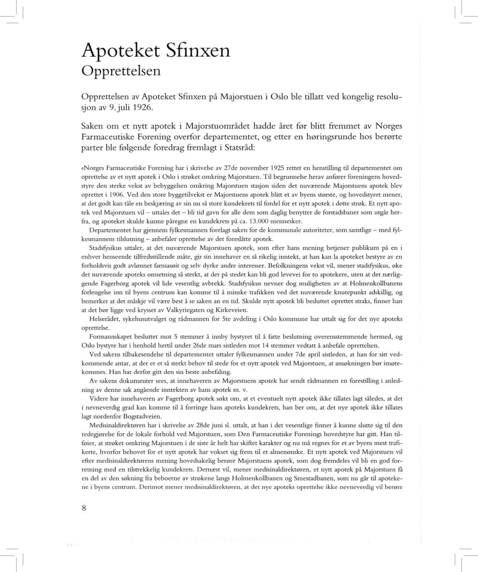 fremlagt i Statsråd: «Norges Farmaceutiske Forening har i skrivelse av 27de november 1925 rettet en henstilling til departementet om oprettelse av et nytt apotek i Oslo i strøket omkring Majorstuen.