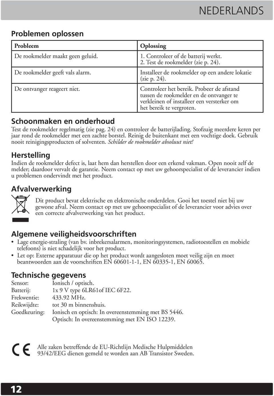 Probeer de afstand tussen de rookmelder en de ontvanger te verkleinen of installeer een versterker om het bereik te vergroten. Schoonmaken en onderhoud Test de rookmelder regelmatig (zie pag.