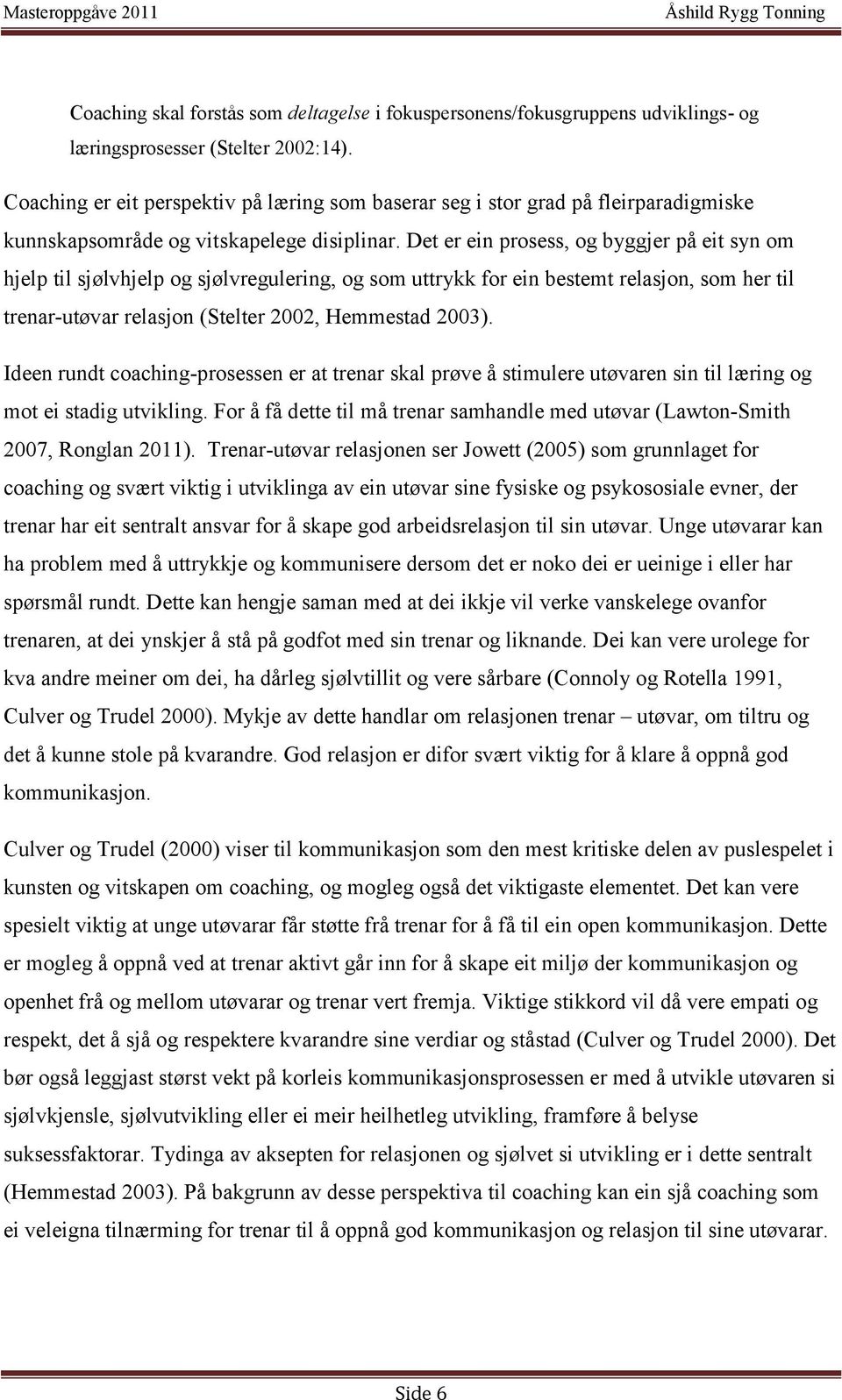 Det er ein prosess, og byggjer på eit syn om hjelp til sjølvhjelp og sjølvregulering, og som uttrykk for ein bestemt relasjon, som her til trenar-utøvar relasjon (Stelter 2002, Hemmestad 2003).