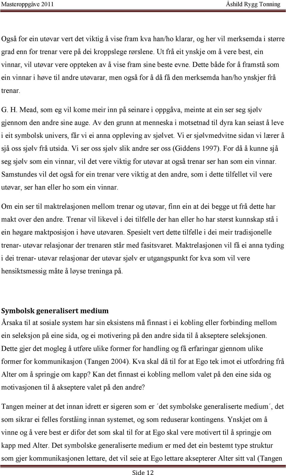 Dette både for å framstå som ein vinnar i høve til andre utøvarar, men også for å då få den merksemda han/ho ynskjer frå trenar. G. H.