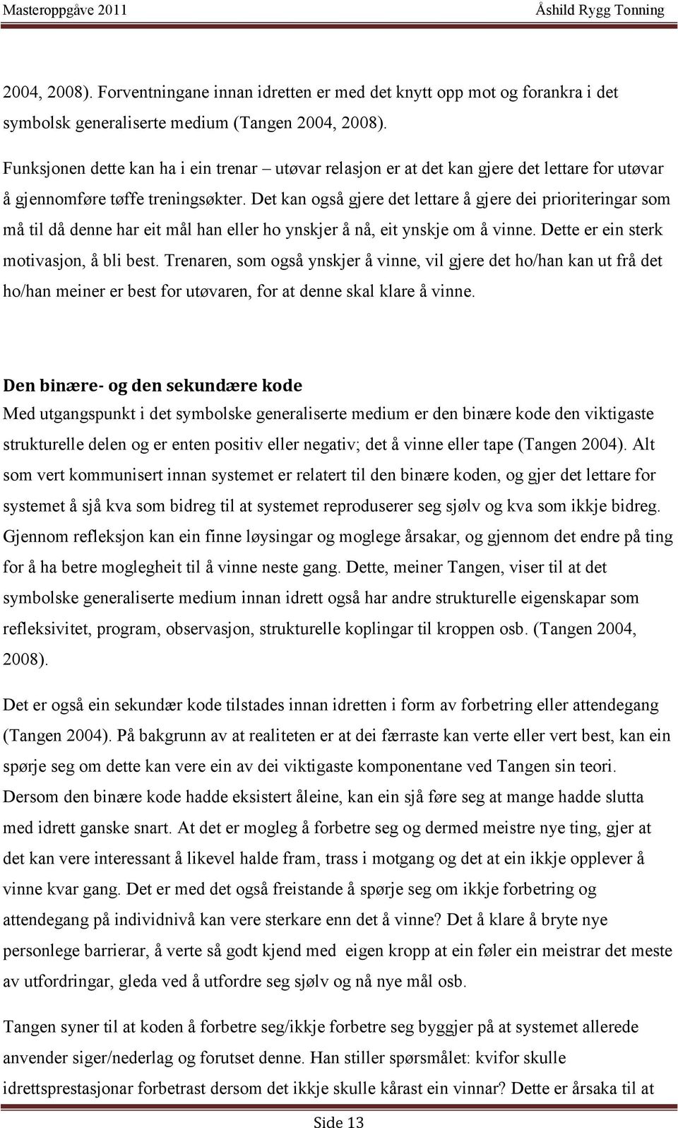 Det kan også gjere det lettare å gjere dei prioriteringar som må til då denne har eit mål han eller ho ynskjer å nå, eit ynskje om å vinne. Dette er ein sterk motivasjon, å bli best.