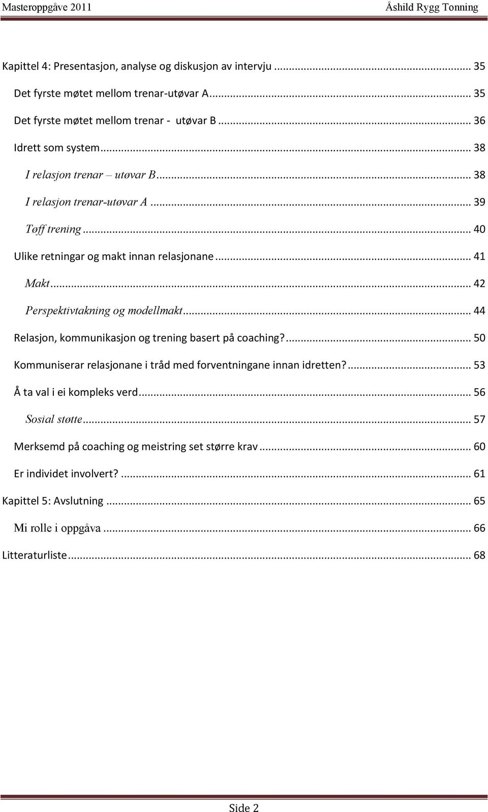 .. 44 Relasjon, kommunikasjon og trening basert på coaching?... 50 Kommuniserar relasjonane i tråd med forventningane innan idretten?... 53 Å ta val i ei kompleks verd.