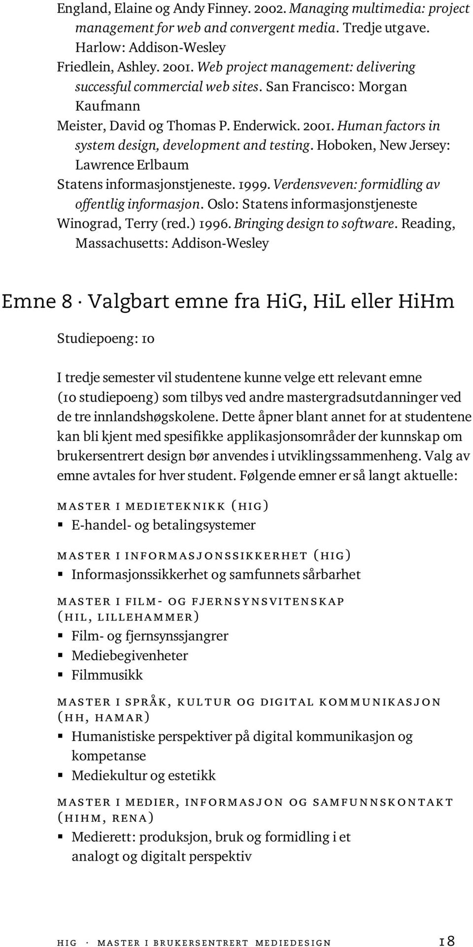 Hoboken, New Jersey: Lawrence Erlbaum Statens informasjonstjeneste. 1999. Verdensveven: formidling av offentlig informasjon. Oslo: Statens informasjonstjeneste Winograd, Terry (red.) 1996.