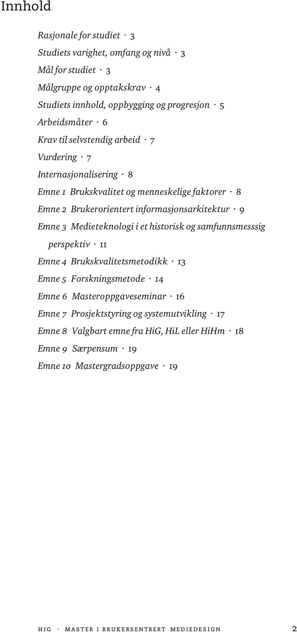 Medieteknologi i et historisk og samfunnsmesssig perspektiv 11 Emne 4 Brukskvalitetsmetodikk 13 Emne 5 Forskningsmetode 14 Emne 6 Masteroppgaveseminar 16 Emne 7