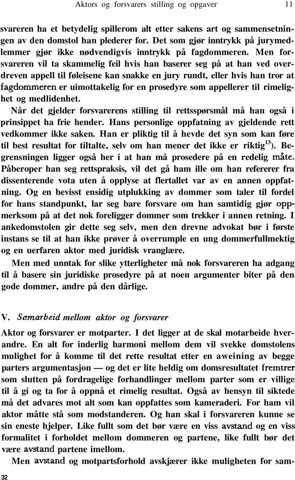 Men forsvareren vil ta skammelig feil hvis han baserer seg på at han ved overdreven appell til føleisene kan snakke en jury rundt, eller hvis han tror at fagdommeren er uimottakelig for en prosedyre