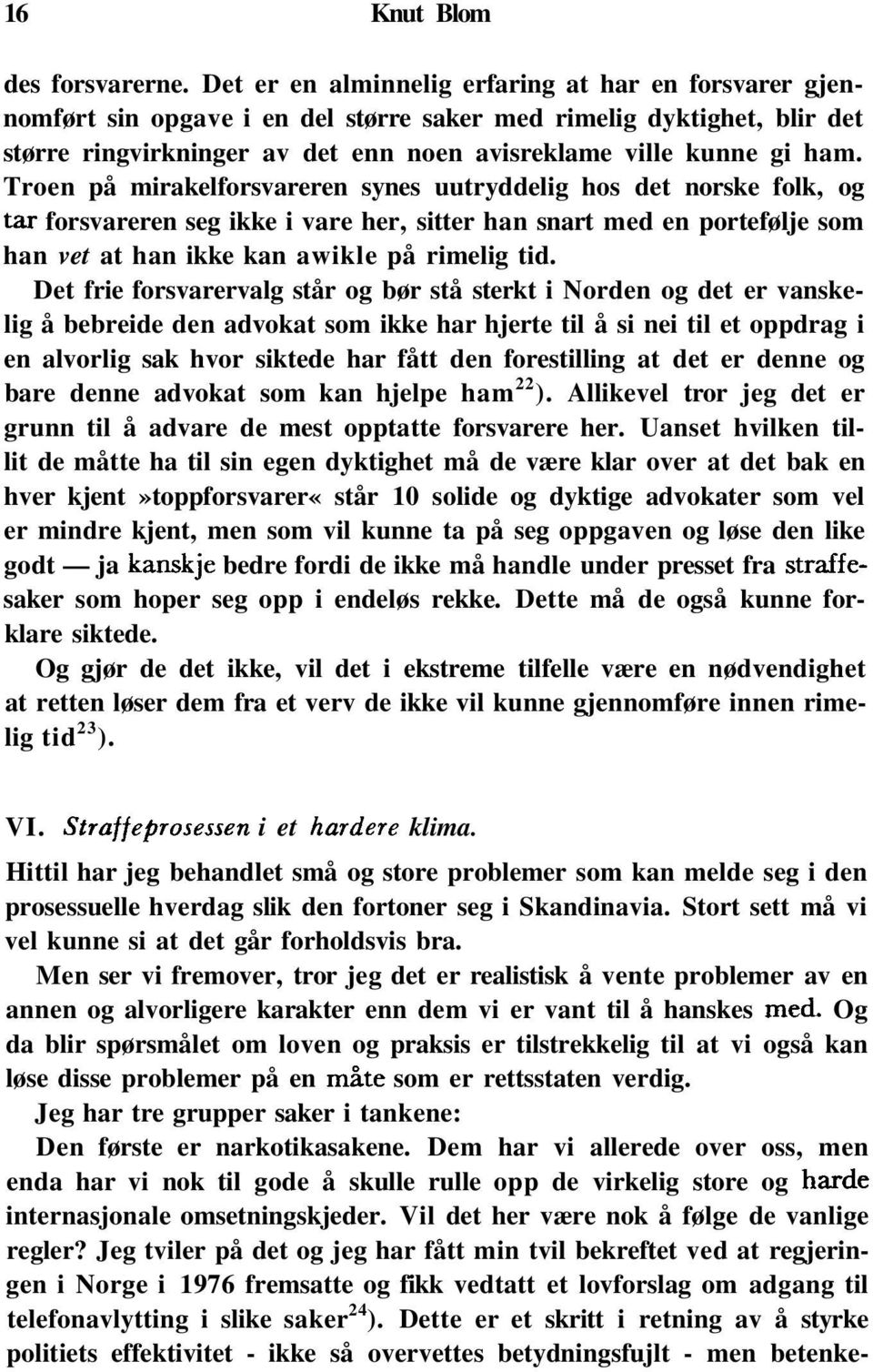 Troen på mirakelforsvareren synes uutryddelig hos det norske folk, og tar forsvareren seg ikke i vare her, sitter han snart med en portefølje som han vet at han ikke kan awikle på rimelig tid.