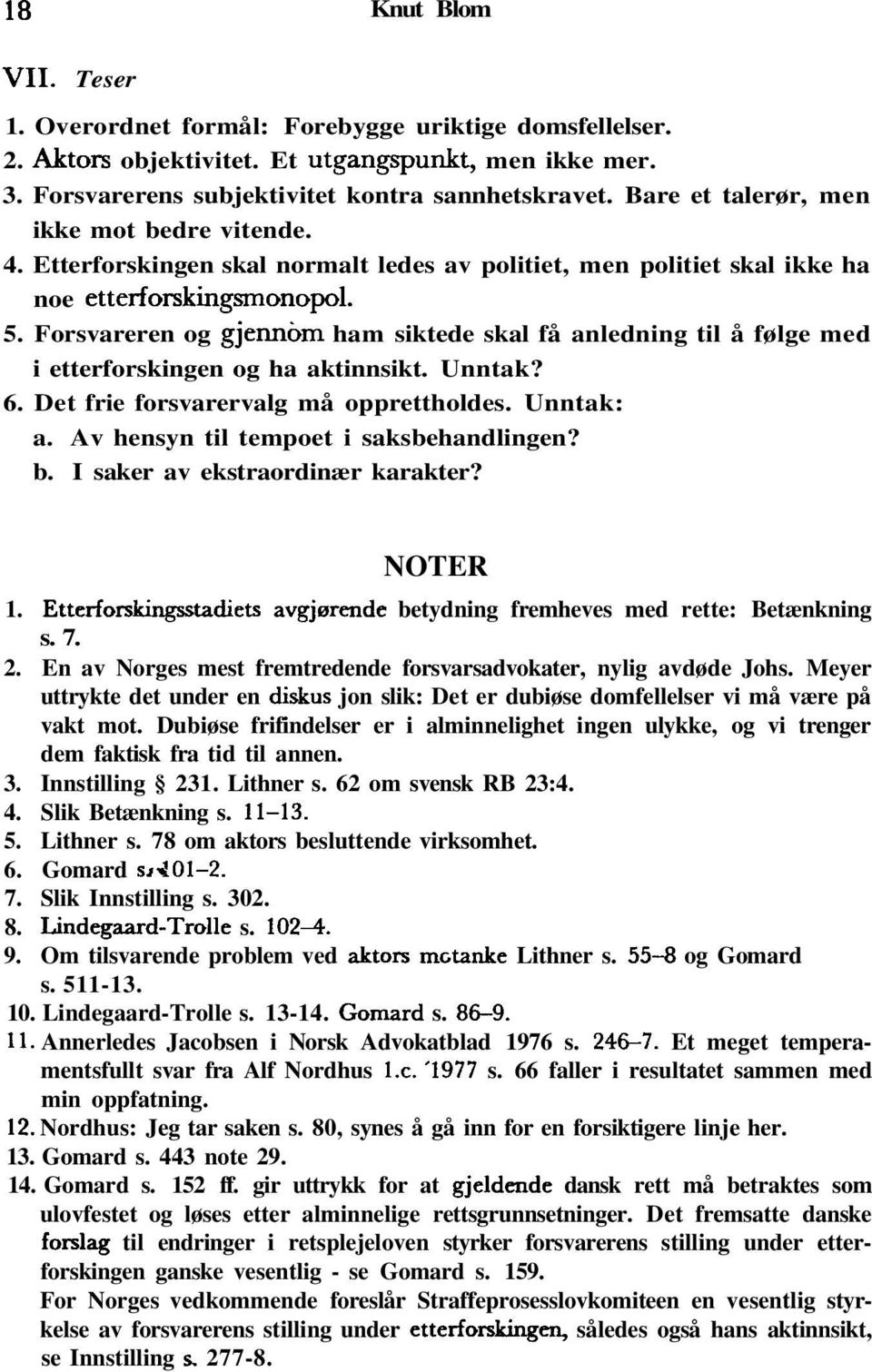 Forsvareren og gjennöm ham siktede skal få anledning til å følge med i etterforskingen og ha aktinnsikt. Unntak? 6. Det frie forsvarervalg må opprettholdes. Unntak: a.