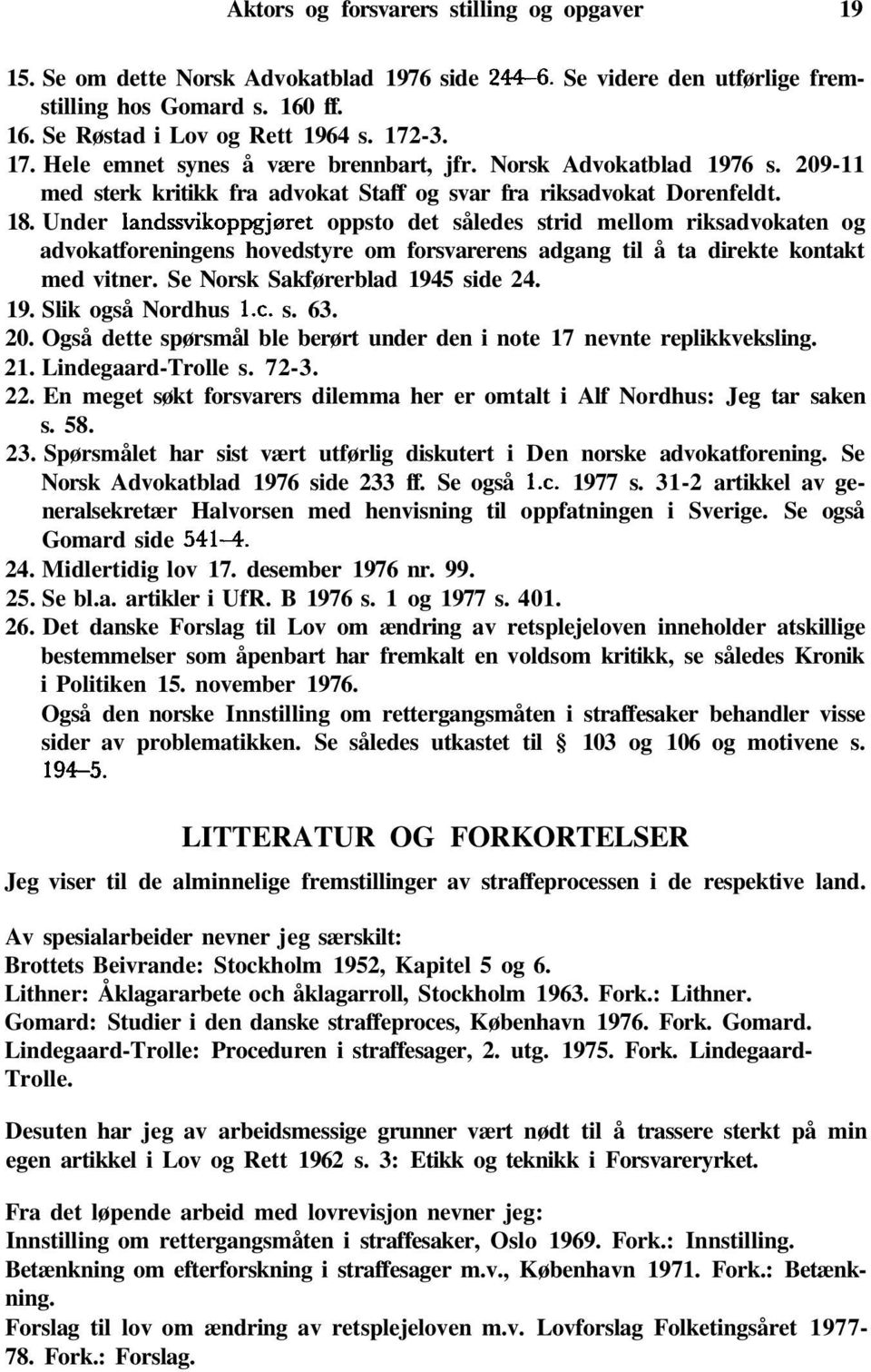 Under landssvikoppgjøret oppsto det således strid mellom riksadvokaten og advokatforeningens hovedstyre om forsvarerens adgang til å ta direkte kontakt med vitner. Se Norsk Sakførerblad 1945 side 24.