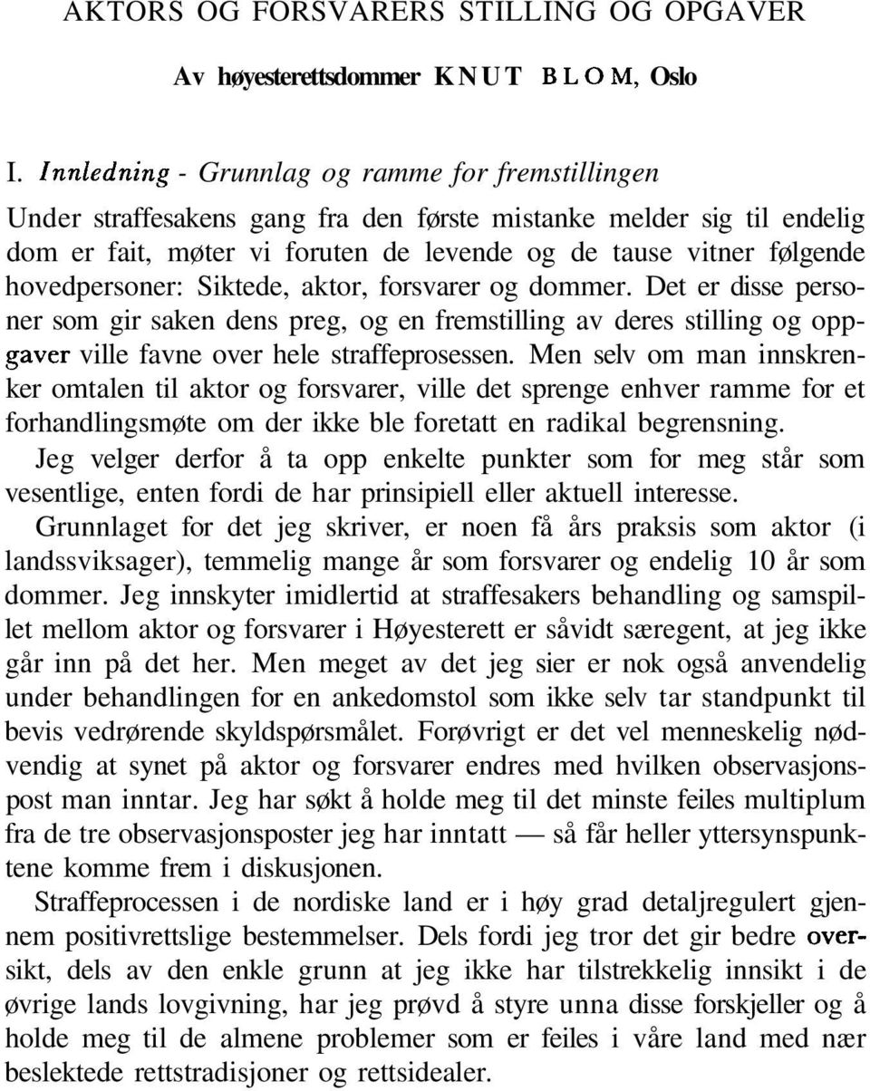 hovedpersoner: Siktede, aktor, forsvarer og dommer. Det er disse personer som gir saken dens preg, og en fremstilling av deres stilling og oppgaver ville favne over hele straffeprosessen.