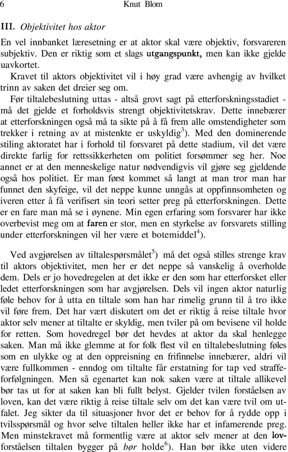 Før tiltalebeslutning uttas - altså grovt sagt på etterforskningsstadiet - må det gjelde et forholdsvis strengt objektivitetskrav.