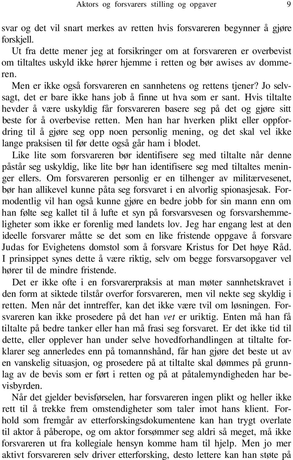 Men er ikke også forsvareren en sannhetens og rettens tjener? Jo selvsagt, det er bare ikke hans job å finne ut hva som er sant.