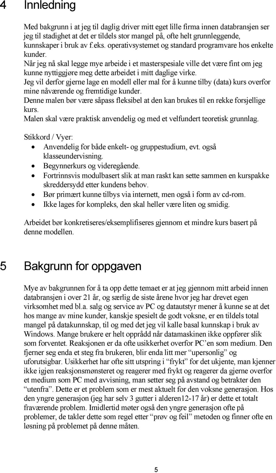 Når jeg nå skal legge mye arbeide i et masterspesiale ville det være fint om jeg kunne nyttiggjøre meg dette arbeidet i mitt daglige virke.