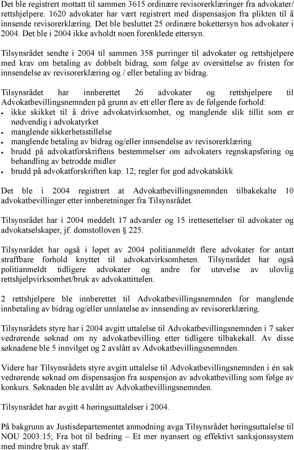 Tilsynsrådet sendte i 2004 til sammen 358 purringer til advokater og rettshjelpere med krav om betaling av dobbelt bidrag, som følge av oversittelse av fristen for innsendelse av revisorerklæring og