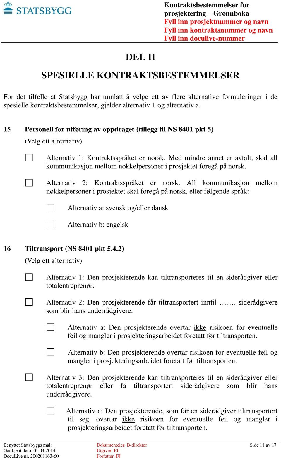 Med mindre annet er avtalt, skal all kommunikasjon mellom nøkkelpersoner i prosjektet foregå på norsk. Alternativ 2: Kontraktsspråket er norsk.