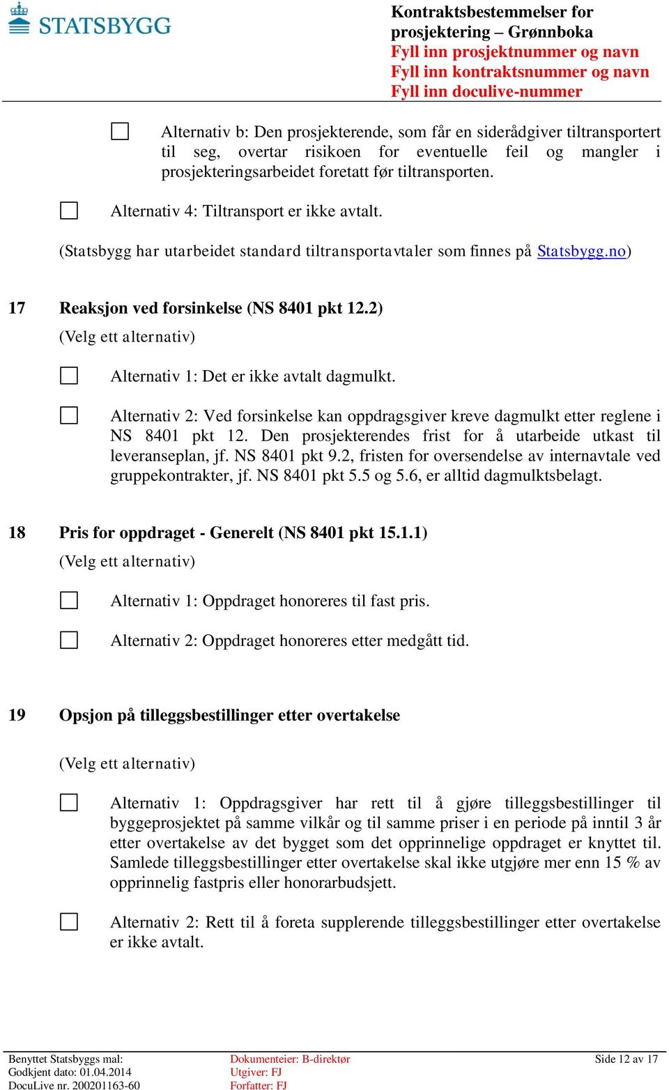 2) (Velg ett alternativ) Alternativ 1: Det er ikke avtalt dagmulkt. Alternativ 2: Ved forsinkelse kan oppdragsgiver kreve dagmulkt etter reglene i NS 8401 pkt 12.