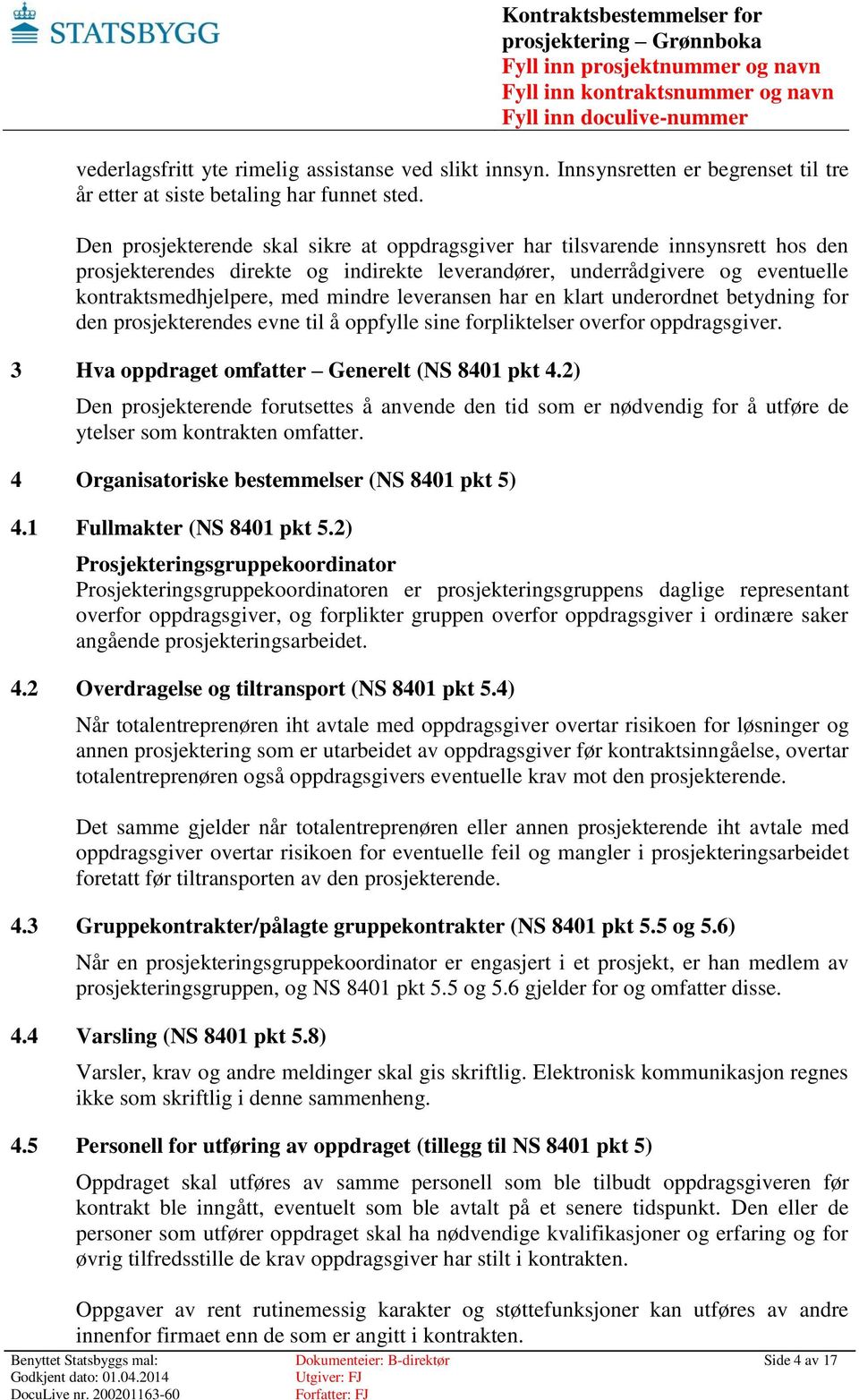 leveransen har en klart underordnet betydning for den prosjekterendes evne til å oppfylle sine forpliktelser overfor oppdragsgiver. 3 Hva oppdraget omfatter Generelt (NS 8401 pkt 4.