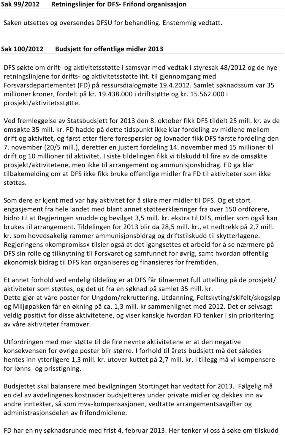 til gjennomgang med Forsvarsdepartementet (FD) på ressursdialogmøte 19.4.2012. Samlet søknadssum var 35 millioner kroner, fordelt på kr. 19.438.000 i driftstøtte og kr. 15.562.