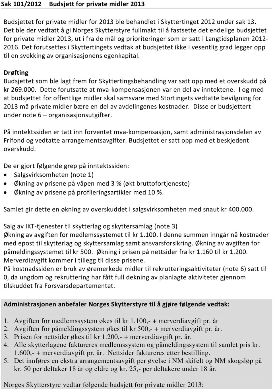 Det forutsettes i Skyttertingets vedtak at budsjettet ikke i vesentlig grad legger opp til en svekking av organisasjonens egenkapital.