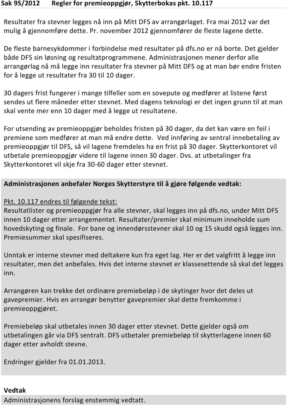 Administrasjonen mener derfor alle arrangørlag nå må legge inn resultater fra stevner på Mitt DFS og at man bør endre fristen for å legge ut resultater fra 30 til 10 dager.