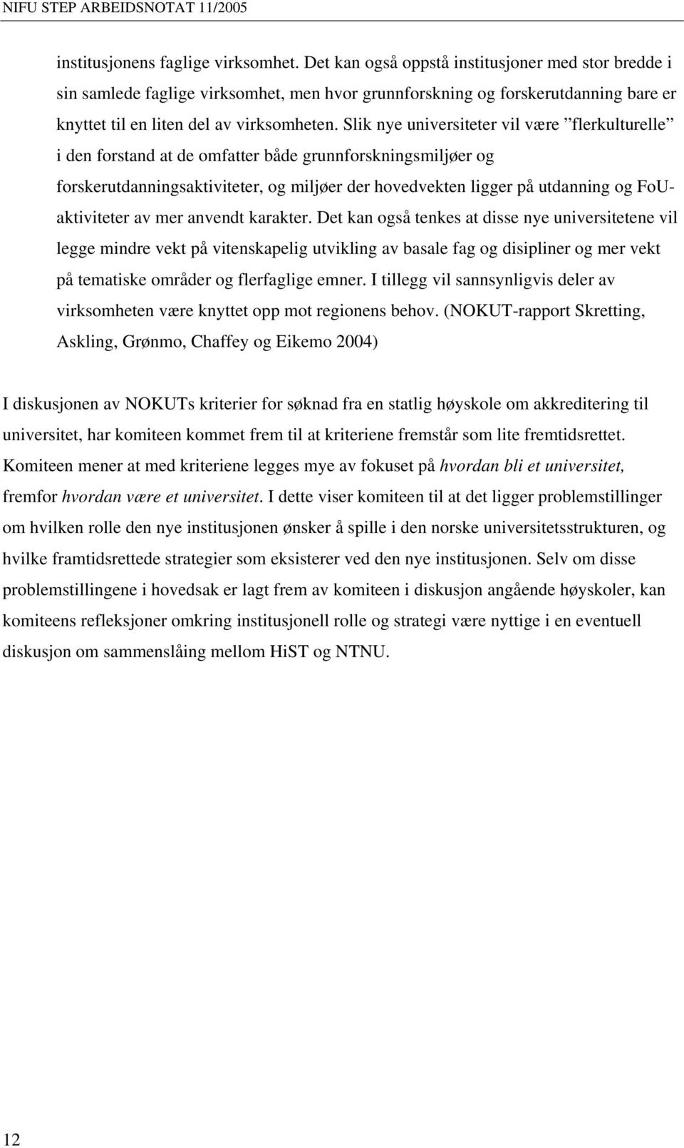 Slik nye universiteter vil være flerkulturelle i den forstand at de omfatter både grunnforskningsmiljøer og forskerutdanningsaktiviteter, og miljøer der hovedvekten ligger på utdanning og