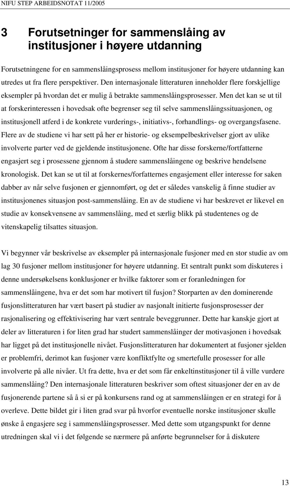 Men det kan se ut til at forskerinteressen i hovedsak ofte begrenser seg til selve sammenslåingssituasjonen, og institusjonell atferd i de konkrete vurderings-, initiativs-, forhandlings- og