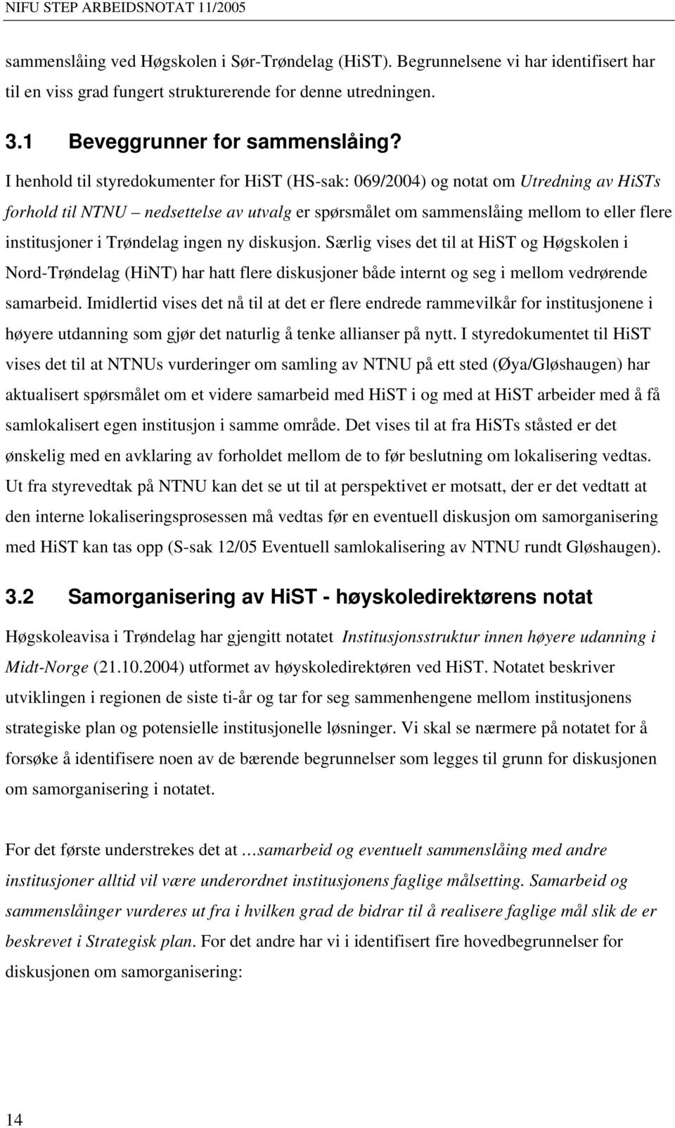 Trøndelag ingen ny diskusjon. Særlig vises det til at HiST og Høgskolen i Nord-Trøndelag (HiNT) har hatt flere diskusjoner både internt og seg i mellom vedrørende samarbeid.