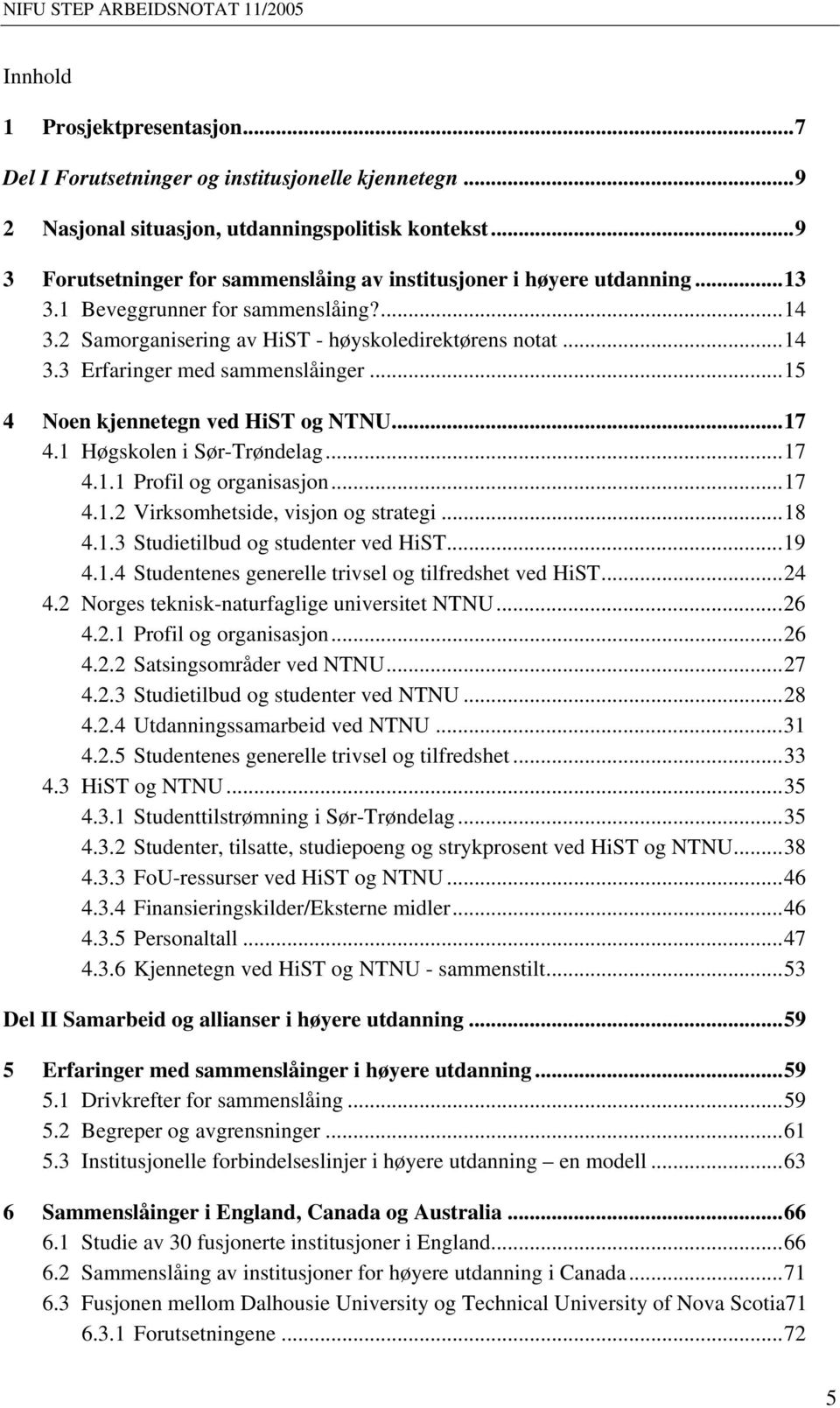 ..15 4 Noen kjennetegn ved HiST og NTNU...17 4.1 Høgskolen i Sør-Trøndelag...17 4.1.1 Profil og organisasjon...17 4.1.2 Virksomhetside, visjon og strategi...18 4.1.3 Studietilbud og studenter ved HiST.