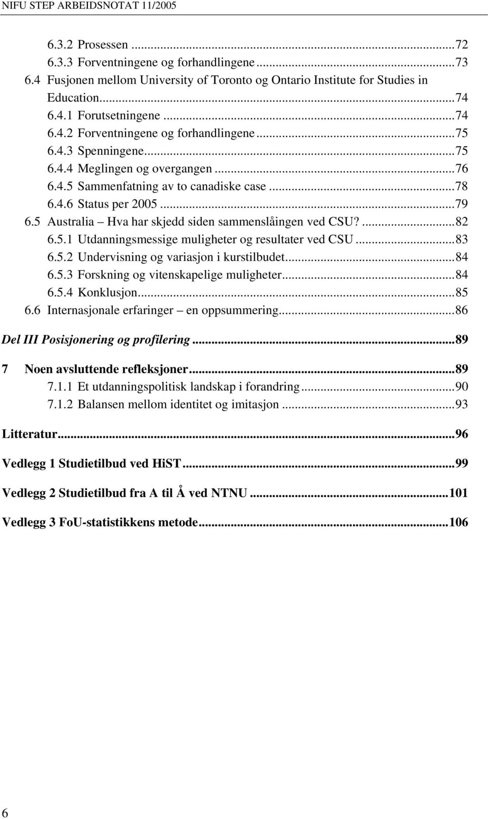 5.1 Utdanningsmessige muligheter og resultater ved CSU...83 6.5.2 Undervisning og variasjon i kurstilbudet...84 6.5.3 Forskning og vitenskapelige muligheter...84 6.5.4 Konklusjon...85 6.