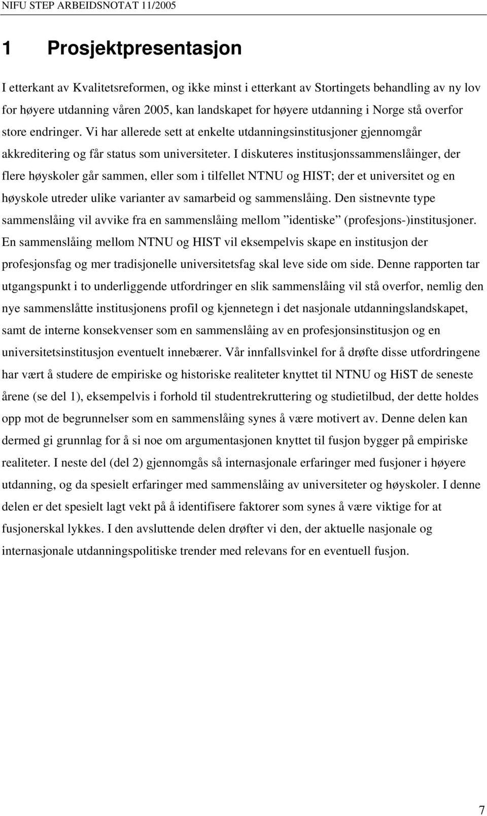 I diskuteres institusjonssammenslåinger, der flere høyskoler går sammen, eller som i tilfellet NTNU og HIST; der et universitet og en høyskole utreder ulike varianter av samarbeid og sammenslåing.