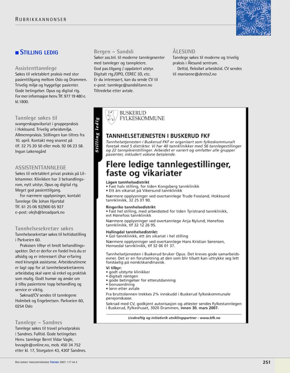 Digitalt rtg./opg, CEREC 3D, etc. Er du interessert, kan du sende CV til e-post: tannlege@sandslitann.no Tiltredelse etter avtale.