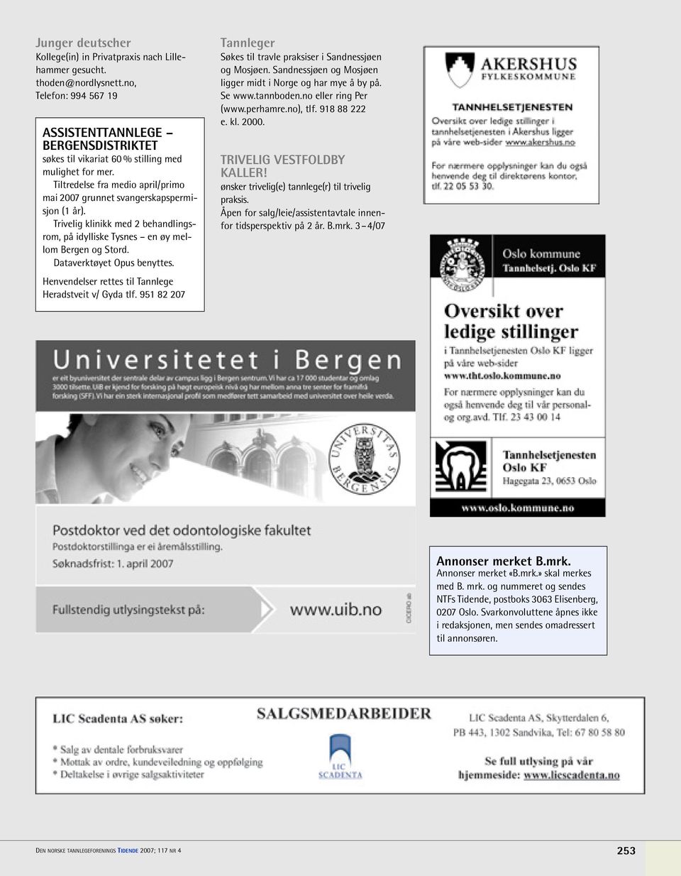 Trivelig klinikk med 2 behandlingsrom, på idylliske Tysnes en øy mellom Bergen og Stord. Dataverktøyet Opus benyttes. Henvendelser rettes til Tannlege Heradstveit v/ Gyda tlf.