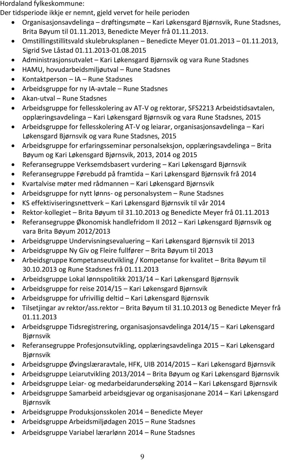 2015 Administrasjonsutvalet Kari Løkensgard Bjørnsvik og vara Rune Stadsnes HAMU, hovudarbeidsmiljøutval Rune Stadsnes Kontaktperson IA Rune Stadsnes Arbeidsgruppe for ny IA-avtale Rune Stadsnes