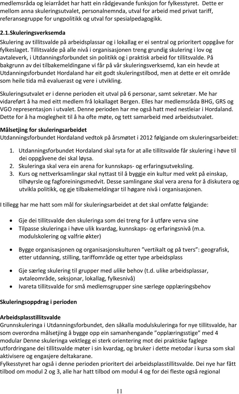 Skuleringsverksemda Skulering av tillitsvalde på arbeidsplassar og i lokallag er ei sentral og prioritert oppgåve for fylkeslaget.