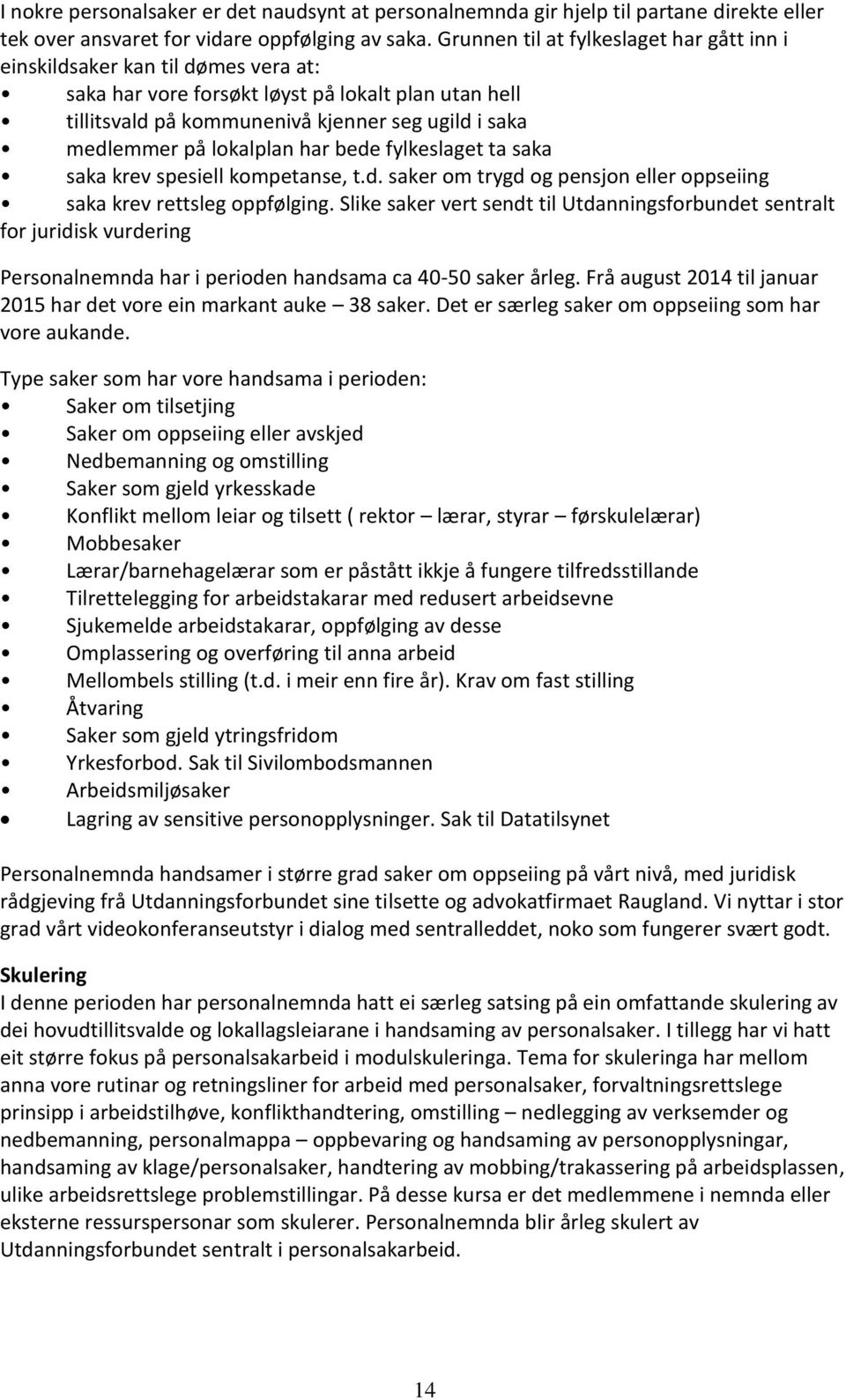 lokalplan har bede fylkeslaget ta saka saka krev spesiell kompetanse, t.d. saker om trygd og pensjon eller oppseiing saka krev rettsleg oppfølging.