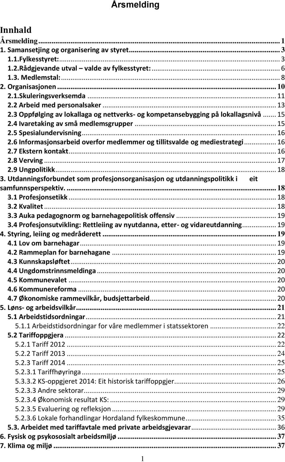 .. 15 2.5 Spesialundervisning... 16 2.6 Informasjonsarbeid overfor medlemmer og tillitsvalde og mediestrategi... 16 2.7 Ekstern kontakt... 16 2.8 Verving... 17 2.9 Ungpolitikk... 18 3.