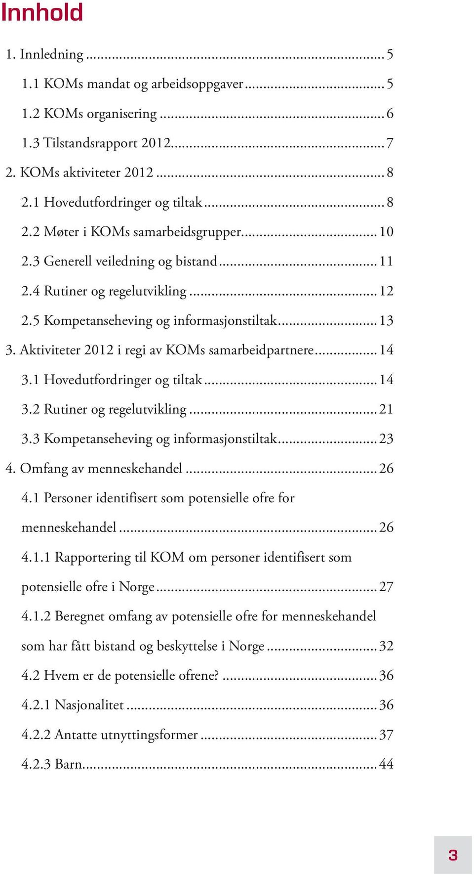 1 Hovedutfordringer og tiltak... 14 3. Rutiner og regelutvikling... 1 3.3 Kompetanseheving og informasjonstiltak... 3 4. Omfang av menneskehandel... 6 4.