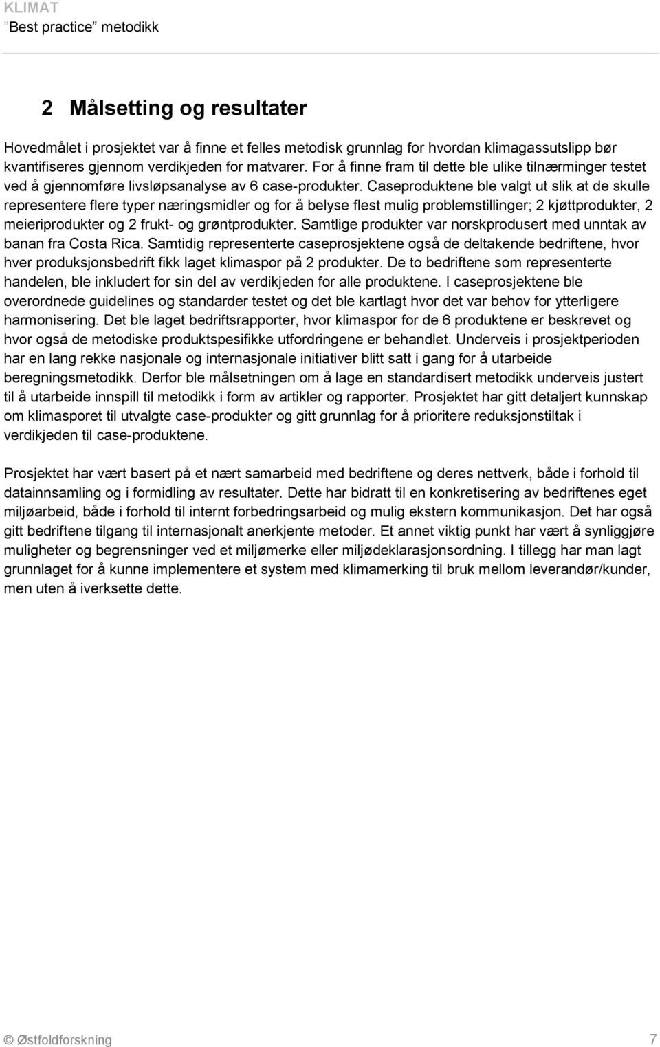 Caseproduktene ble valgt ut slik at de skulle representere flere typer næringsmidler og for å belyse flest mulig problemstillinger; 2 kjøttprodukter, 2 meieriprodukter og 2 frukt- og grøntprodukter.